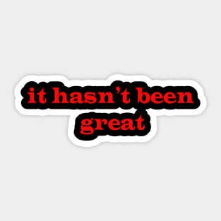 it hasn't been great Sticker